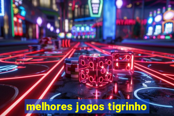 melhores jogos tigrinho